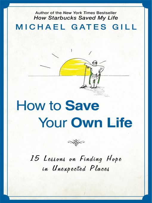 Title details for How to Save Your Own Life by Michael Gates Gill - Available